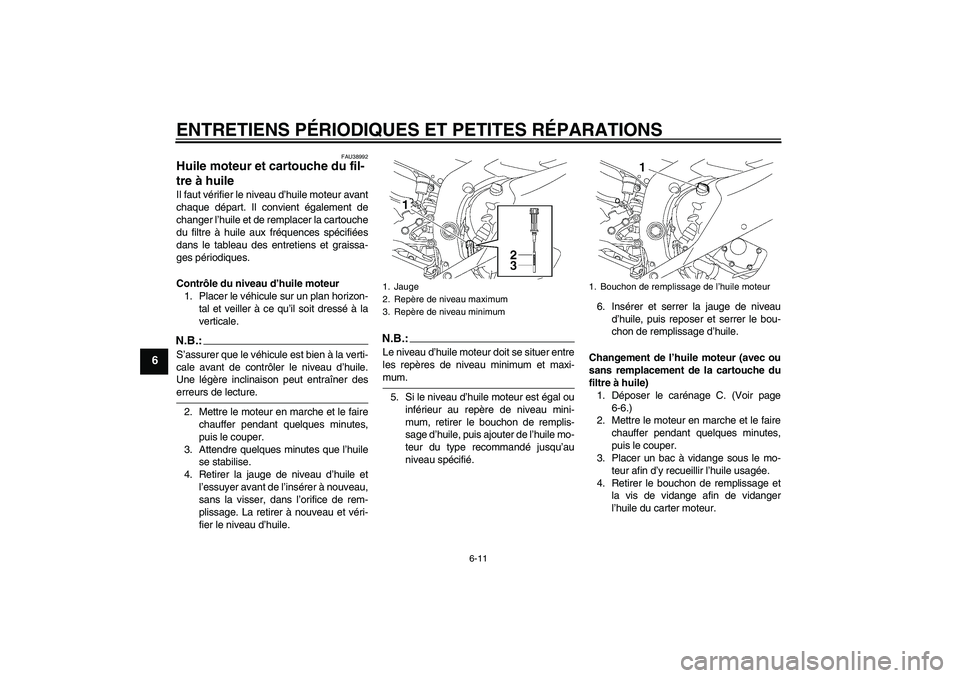 YAMAHA YZF-R6 2007 Notices Demploi (in French) ENTRETIENS PÉRIODIQUES ET PETITES RÉPARATIONS
6-11
6
FAU38992
Huile moteur et cartouche du fil-
tre à huile Il faut vérifier le niveau d’huile moteur avant
chaque départ. Il convient également YAMAHA YZF-R6 2007 Notices Demploi (in French) ENTRETIENS PÉRIODIQUES ET PETITES RÉPARATIONS
6-11
6
FAU38992
Huile moteur et cartouche du fil-
tre à huile Il faut vérifier le niveau d’huile moteur avant
chaque départ. Il convient également