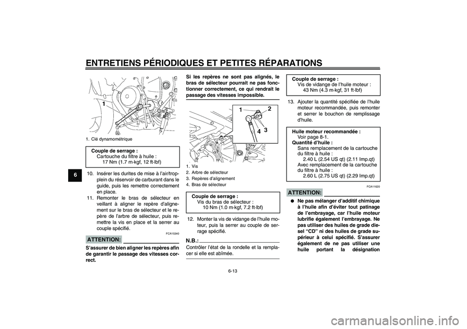 YAMAHA YZF-R6 2007  Notices Demploi (in French) ENTRETIENS PÉRIODIQUES ET PETITES RÉPARATIONS
6-13
6
10. Insérer les durites de mise à l’air/trop-
plein du réservoir de carburant dans le
guide, puis les remettre correctement
en place.
11. Re