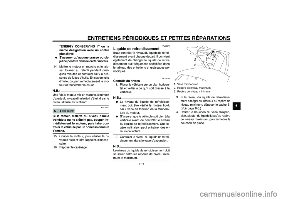 YAMAHA YZF-R6 2007  Notices Demploi (in French) ENTRETIENS PÉRIODIQUES ET PETITES RÉPARATIONS
6-14
6
“ENERGY CONSERVING II” ou la
même désignation avec un chiffre
plus élevé.

S’assurer qu’aucune crasse ou ob-jet ne pénètre dans le