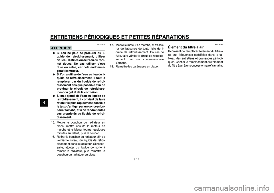 YAMAHA YZF-R6 2007  Notices Demploi (in French) ENTRETIENS PÉRIODIQUES ET PETITES RÉPARATIONS
6-17
6
ATTENTION:
FCA10471

Si l’on ne peut se procurer du li-
quide de refroidissement, utiliser
de l’eau distillée ou de l’eau du robi-
net do