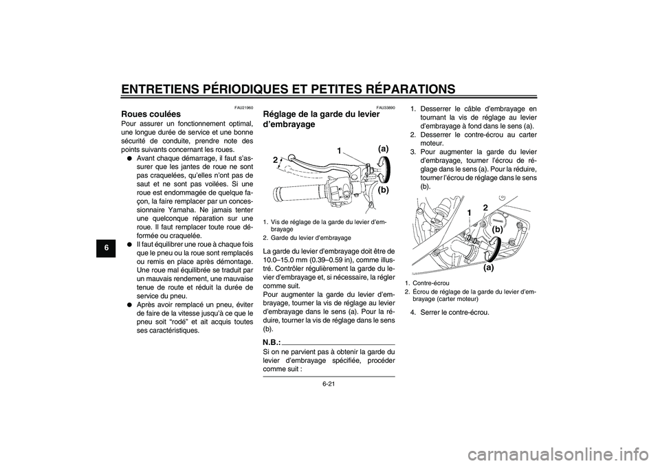 YAMAHA YZF-R6 2007  Notices Demploi (in French) ENTRETIENS PÉRIODIQUES ET PETITES RÉPARATIONS
6-21
6
FAU21960
Roues coulées Pour assurer un fonctionnement optimal,
une longue durée de service et une bonne
sécurité de conduite, prendre note de