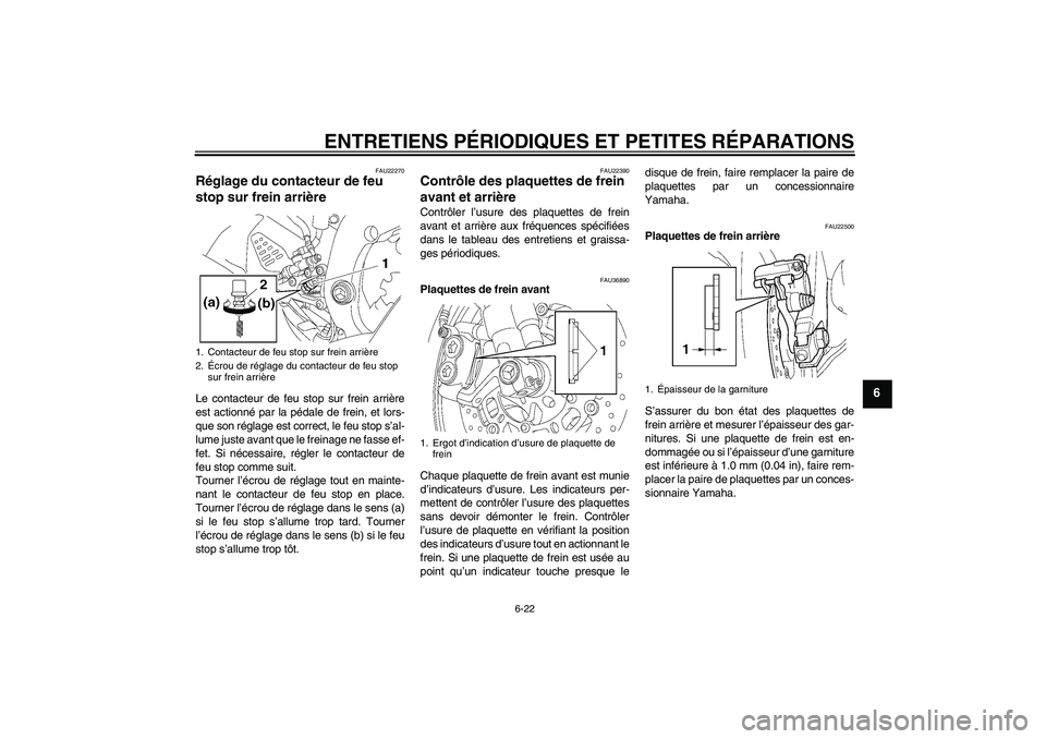 YAMAHA YZF-R6 2007  Notices Demploi (in French) ENTRETIENS PÉRIODIQUES ET PETITES RÉPARATIONS
6-22
6
FAU22270
Réglage du contacteur de feu 
stop sur frein arrière Le contacteur de feu stop sur frein arrière
est actionné par la pédale de frei