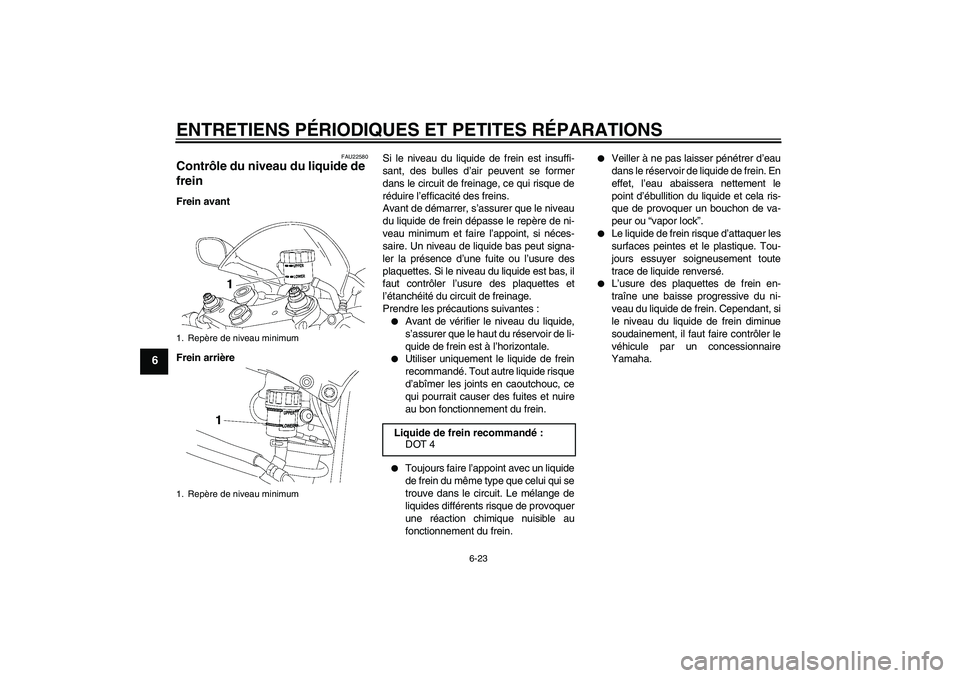YAMAHA YZF-R6 2007  Notices Demploi (in French) ENTRETIENS PÉRIODIQUES ET PETITES RÉPARATIONS
6-23
6
FAU22580
Contrôle du niveau du liquide de 
frein Frein avant
Frein arrièreSi le niveau du liquide de frein est insuffi-
sant, des bulles d’ai