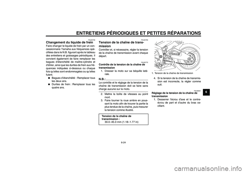 YAMAHA YZF-R6 2007  Notices Demploi (in French) ENTRETIENS PÉRIODIQUES ET PETITES RÉPARATIONS
6-24
6
FAU22730
Changement du liquide de frein Faire changer le liquide de frein par un con-
cessionnaire Yamaha aux fréquences spé-
cifiées dans le 