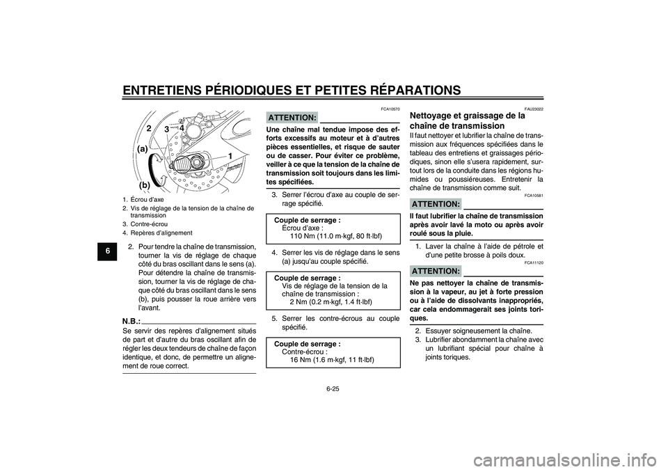 YAMAHA YZF-R6 2007  Notices Demploi (in French) ENTRETIENS PÉRIODIQUES ET PETITES RÉPARATIONS
6-25
6
2. Pour tendre la chaîne de transmission,
tourner la vis de réglage de chaque
côté du bras oscillant dans le sens (a).
Pour détendre la cha