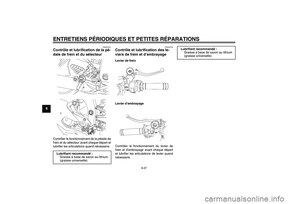 YAMAHA YZF-R6 2007  Notices Demploi (in French) ENTRETIENS PÉRIODIQUES ET PETITES RÉPARATIONS
6-27
6
FAU23131
Contrôle et lubrification de la pé-
dale de frein et du sélecteur Contrôler le fonctionnement de la pédale de
frein et du sélecteu