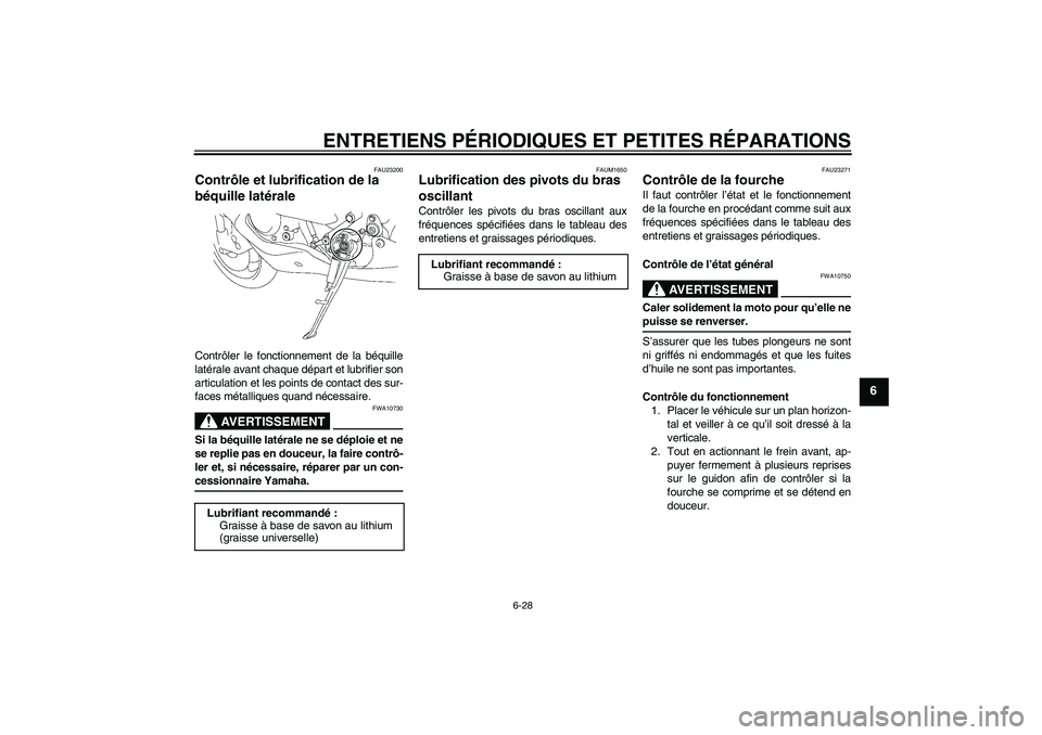 YAMAHA YZF-R6 2007  Notices Demploi (in French) ENTRETIENS PÉRIODIQUES ET PETITES RÉPARATIONS
6-28
6
FAU23200
Contrôle et lubrification de la 
béquille latérale Contrôler le fonctionnement de la béquille
latérale avant chaque départ et lub