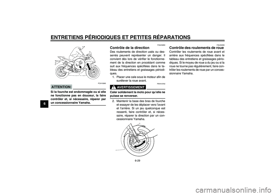 YAMAHA YZF-R6 2007  Notices Demploi (in French) ENTRETIENS PÉRIODIQUES ET PETITES RÉPARATIONS
6-29
6
ATTENTION:
FCA10590
Si la fourche est endommagée ou si elle
ne fonctionne pas en douceur, la faire
contrôler et, si nécessaire, réparer parun
