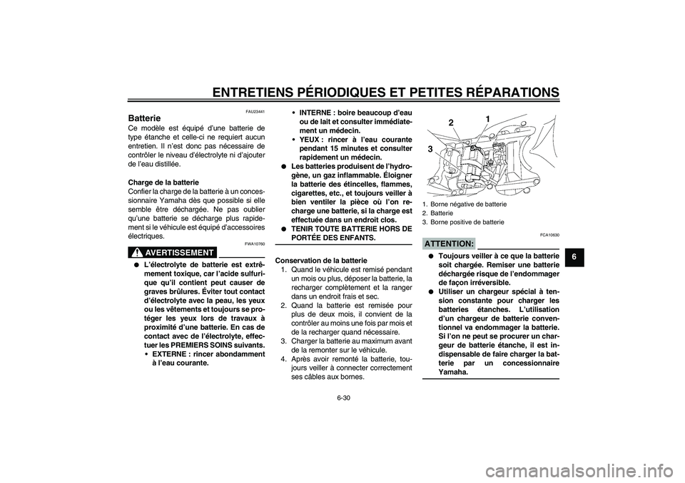 YAMAHA YZF-R6 2007  Notices Demploi (in French) ENTRETIENS PÉRIODIQUES ET PETITES RÉPARATIONS
6-30
6
FAU23441
Batterie Ce modèle est équipé d’une batterie de
type étanche et celle-ci ne requiert aucun
entretien. Il n’est donc pas nécessa