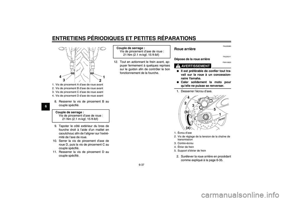 YAMAHA YZF-R6 2007  Notices Demploi (in French) ENTRETIENS PÉRIODIQUES ET PETITES RÉPARATIONS
6-37
6
8. Resserrer la vis de pincement B au
couple spécifié.
9. Tapoter le côté extérieur du bras de
fourche droit à l’aide d’un maillet en
c