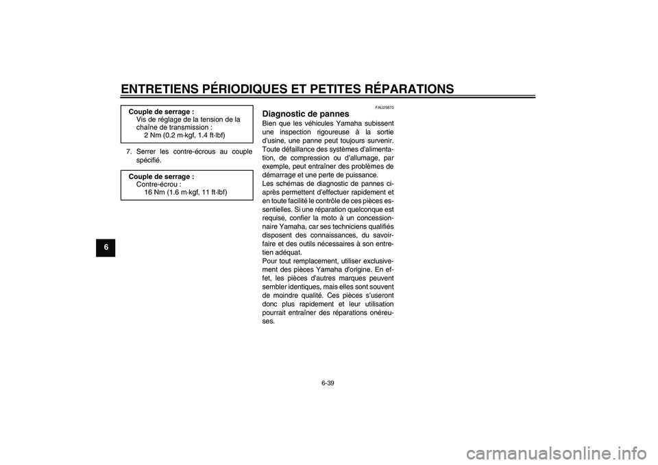 YAMAHA YZF-R6 2007 Notices Demploi (in French) ENTRETIENS PÉRIODIQUES ET PETITES RÉPARATIONS
6-39
6
7. Serrer les contre-écrous au couple
spécifié.
FAU25870
Diagnostic de pannes Bien que les véhicules Yamaha subissent
une inspection rigoureu YAMAHA YZF-R6 2007 Notices Demploi (in French) ENTRETIENS PÉRIODIQUES ET PETITES RÉPARATIONS
6-39
6
7. Serrer les contre-écrous au couple
spécifié.
FAU25870
Diagnostic de pannes Bien que les véhicules Yamaha subissent
une inspection rigoureu