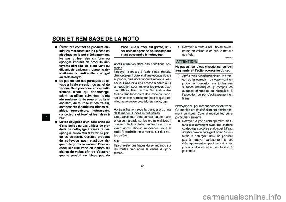 YAMAHA YZF-R6 2007  Notices Demploi (in French) SOIN ET REMISAGE DE LA MOTO
7-2
7

Éviter tout contact de produits chi-
miques mordants sur les pièces en
plastique ou le pot d’échappement.
Ne pas utiliser des chiffons ou
éponges imbibés de 