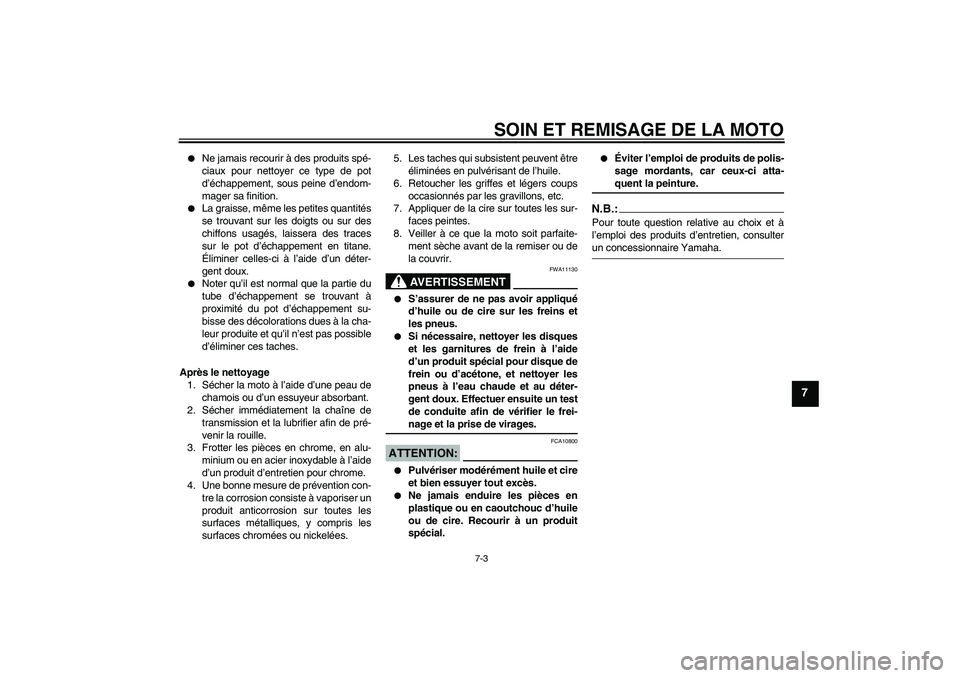 YAMAHA YZF-R6 2007  Notices Demploi (in French) SOIN ET REMISAGE DE LA MOTO
7-3
7

Ne jamais recourir à des produits spé-
ciaux pour nettoyer ce type de pot
d’échappement, sous peine d’endom-
mager sa finition.

La graisse, même les petit