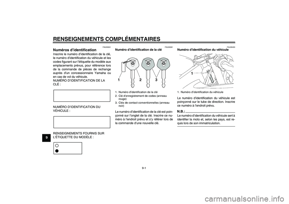 YAMAHA YZF-R6 2007  Notices Demploi (in French) RENSEIGNEMENTS COMPLÉMENTAIRES
9-1
9
FAU26351
Numéros d’identification Inscrire le numéro d’identification de la clé,
le numéro d’identification du véhicule et les
codes figurant sur l’