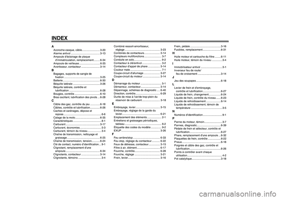 YAMAHA YZF-R6 2007 Notices Demploi (in French) INDEXAAccroche-casque, câble........................ 3-20
Alarme antivol ....................................... 3-13
Ampoule d’éclairage de plaque
d’immatriculation, remplacement ........ 6-34 YAMAHA YZF-R6 2007 Notices Demploi (in French) INDEXAAccroche-casque, câble........................ 3-20
Alarme antivol ....................................... 3-13
Ampoule d’éclairage de plaque
d’immatriculation, remplacement ........ 6-34