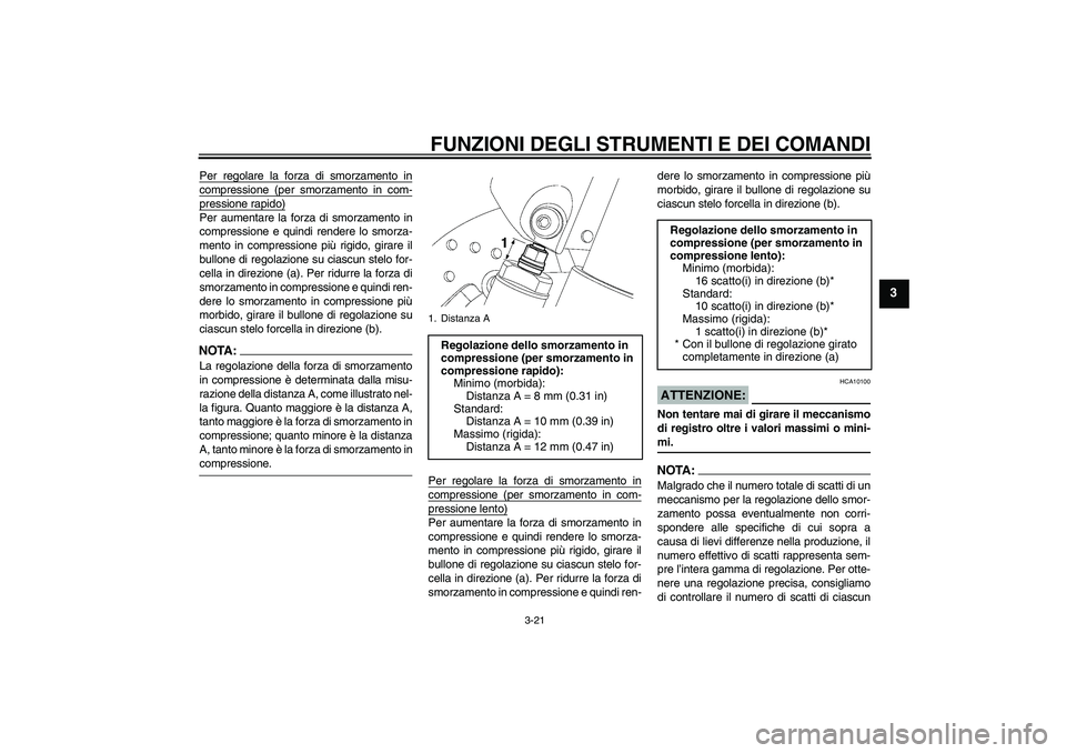 YAMAHA YZF-R6 2007  Manuale duso (in Italian) FUNZIONI DEGLI STRUMENTI E DEI COMANDI
3-21
3
Per regolare la forza di smorzamento incompressione (per smorzamento in com-pressione rapido)Per aumentare la forza di smorzamento in
compressione e quind