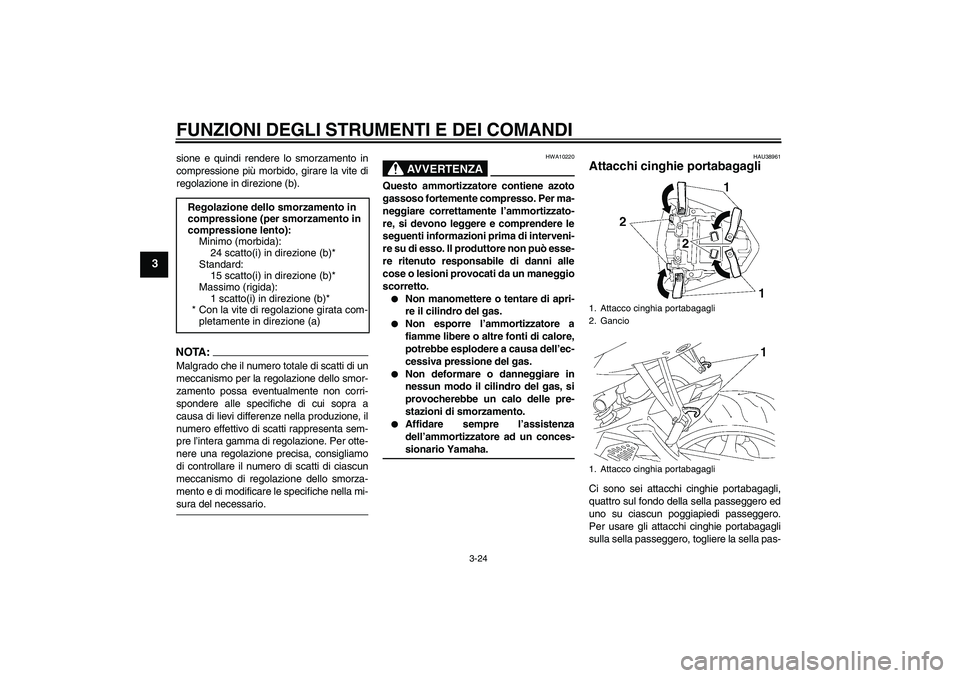 YAMAHA YZF-R6 2007  Manuale duso (in Italian) FUNZIONI DEGLI STRUMENTI E DEI COMANDI
3-24
3
sione e quindi rendere lo smorzamento in
compressione più morbido, girare la vite di
regolazione in direzione (b).NOTA:Malgrado che il numero totale di s