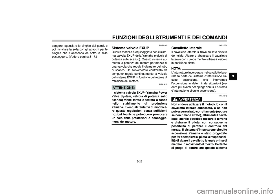 YAMAHA YZF-R6 2007  Manuale duso (in Italian) FUNZIONI DEGLI STRUMENTI E DEI COMANDI
3-25
3
seggero, sganciare le cinghie dai ganci, e
poi installare la sella con gli attacchi per le
cinghie che fuoriescono da sotto la sella
passeggero. (Vedere p