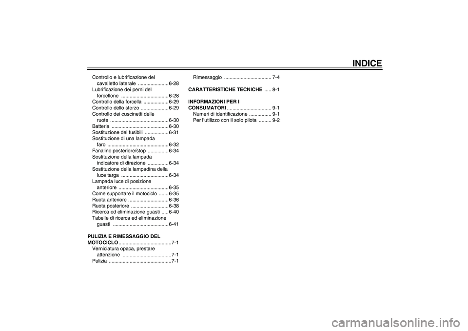 YAMAHA YZF-R6 2007  Manuale duso (in Italian) INDICE
Controllo e lubrificazione del 
cavalletto laterale  ...................... 6-28
Lubrificazione dei perni del 
forcellone .................................. 6-28
Controllo della forcella  .....