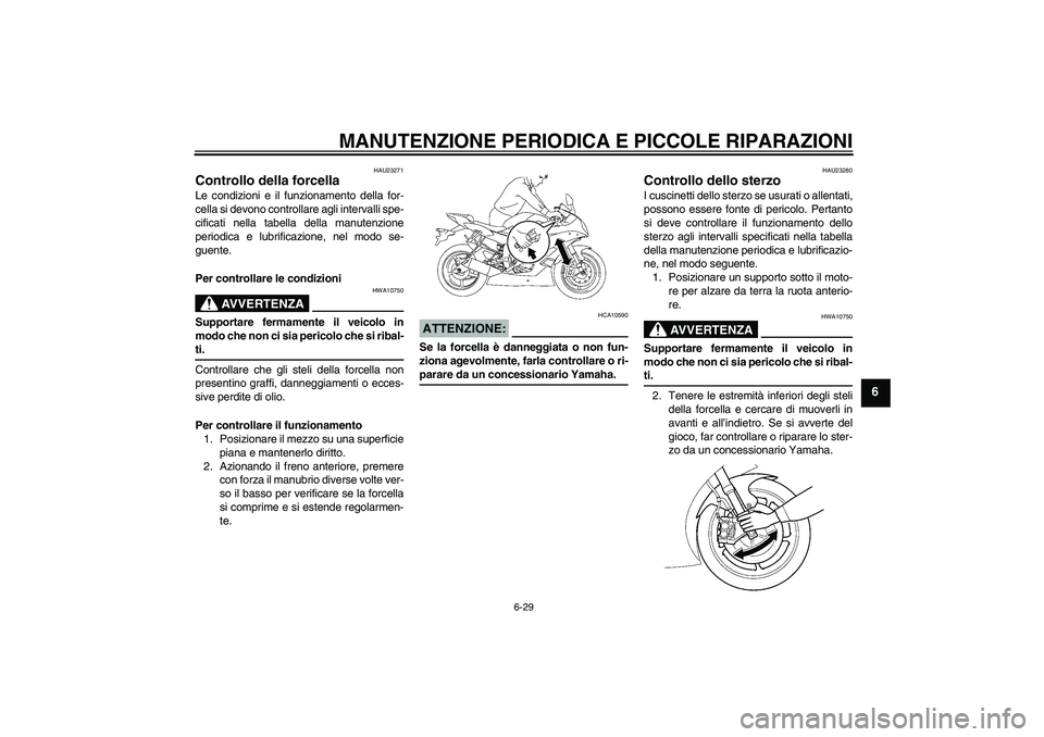 YAMAHA YZF-R6 2007  Manuale duso (in Italian) MANUTENZIONE PERIODICA E PICCOLE RIPARAZIONI
6-29
6
HAU23271
Controllo della forcella Le condizioni e il funzionamento della for-
cella si devono controllare agli intervalli spe-
cificati nella tabell