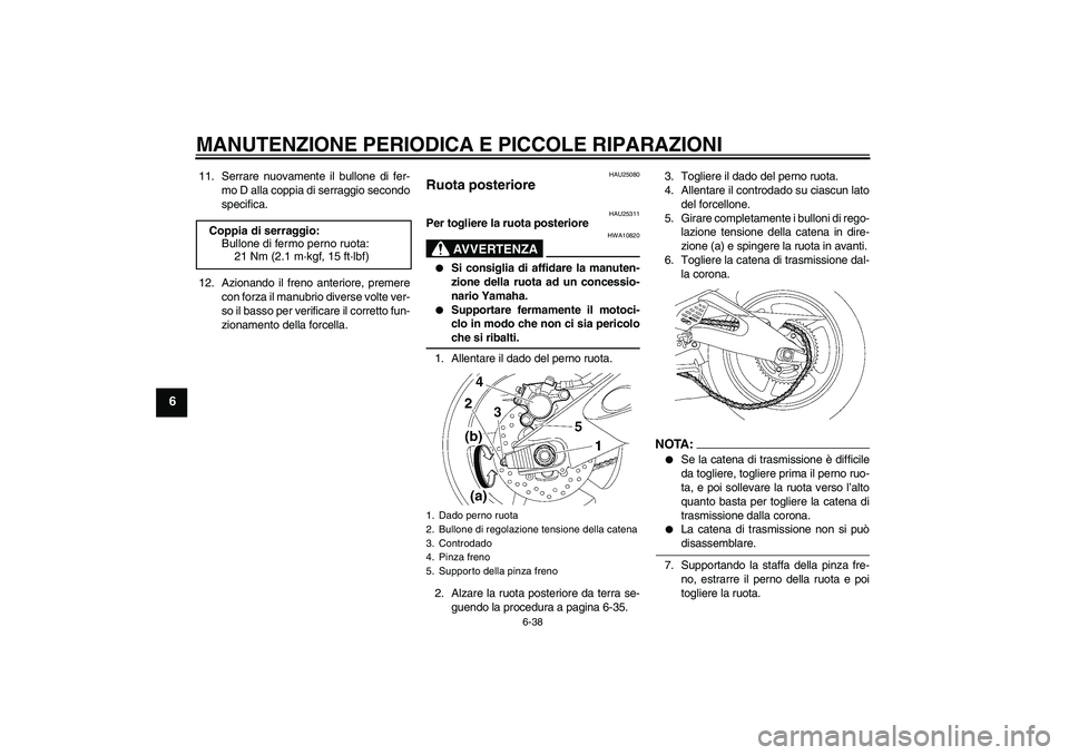 YAMAHA YZF-R6 2007  Manuale duso (in Italian) MANUTENZIONE PERIODICA E PICCOLE RIPARAZIONI
6-38
6
11. Serrare nuovamente il bullone di fer-
mo D alla coppia di serraggio secondo
specifica.
12. Azionando il freno anteriore, premere
con forza il ma