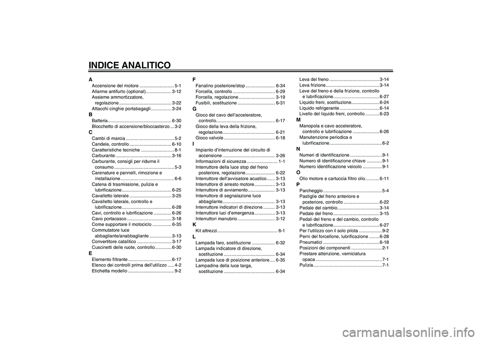YAMAHA YZF-R6 2007  Manuale duso (in Italian) INDICE ANALITICOAAccensione del motore ........................... 5-1
Allarme antifurto (optional) .................... 3-12
Assieme ammortizzatore, 
regolazione .....................................