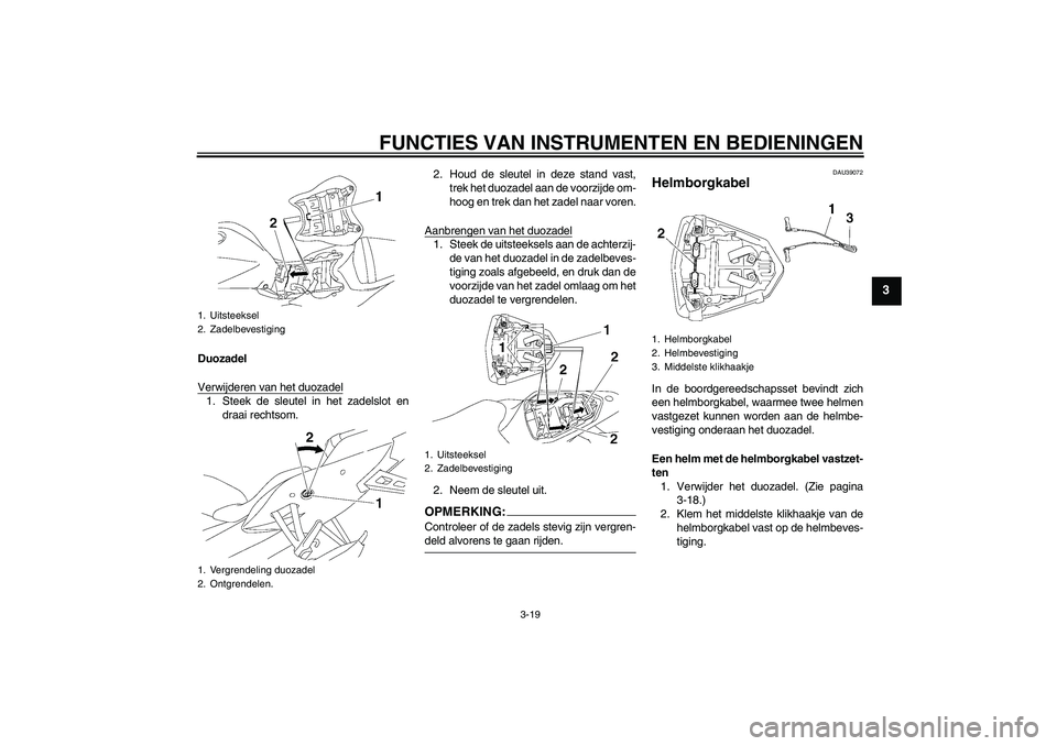 YAMAHA YZF-R6 2007  Instructieboekje (in Dutch) FUNCTIES VAN INSTRUMENTEN EN BEDIENINGEN
3-19
3
Duozadel
Verwijderen van het duozadel1. Steek de sleutel in het zadelslot en
draai rechtsom.2. Houd de sleutel in deze stand vast,
trek het duozadel aan