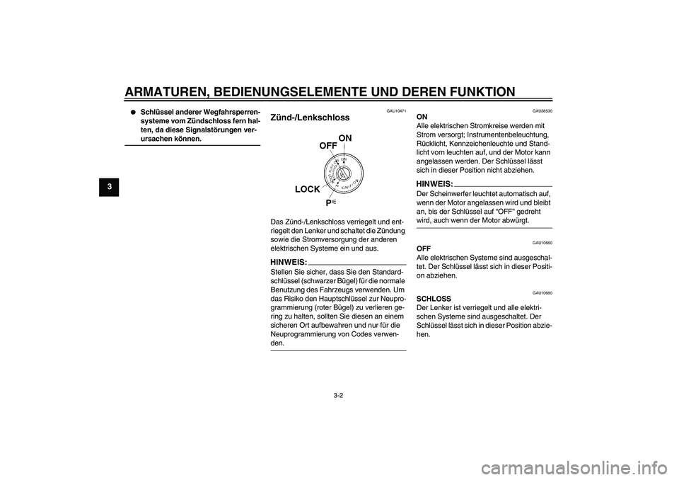 YAMAHA YZF-R6 2006  Betriebsanleitungen (in German) ARMATUREN, BEDIENUNGSELEMENTE UND DEREN FUNKTION
3-2
3

Schlüssel anderer Wegfahrsperren-
systeme vom Zündschloss fern hal-
ten, da diese Signalstörungen ver-ursachen können.
GAU10471
Zünd-/Lenk