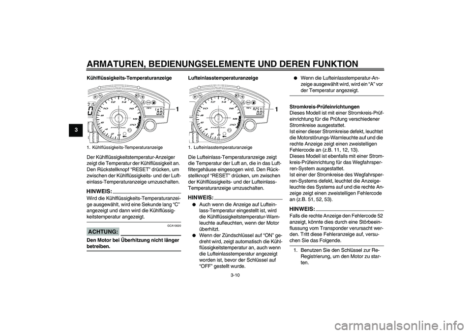 YAMAHA YZF-R6 2006  Betriebsanleitungen (in German) ARMATUREN, BEDIENUNGSELEMENTE UND DEREN FUNKTION
3-10
3
Kühlflüssigkeits-Temperaturanzeige
Der Kühlflüssigkeitstemperatur-Anzeiger 
zeigt die Temperatur der Kühlflüssigkeit an. 
Den Rückstellkn