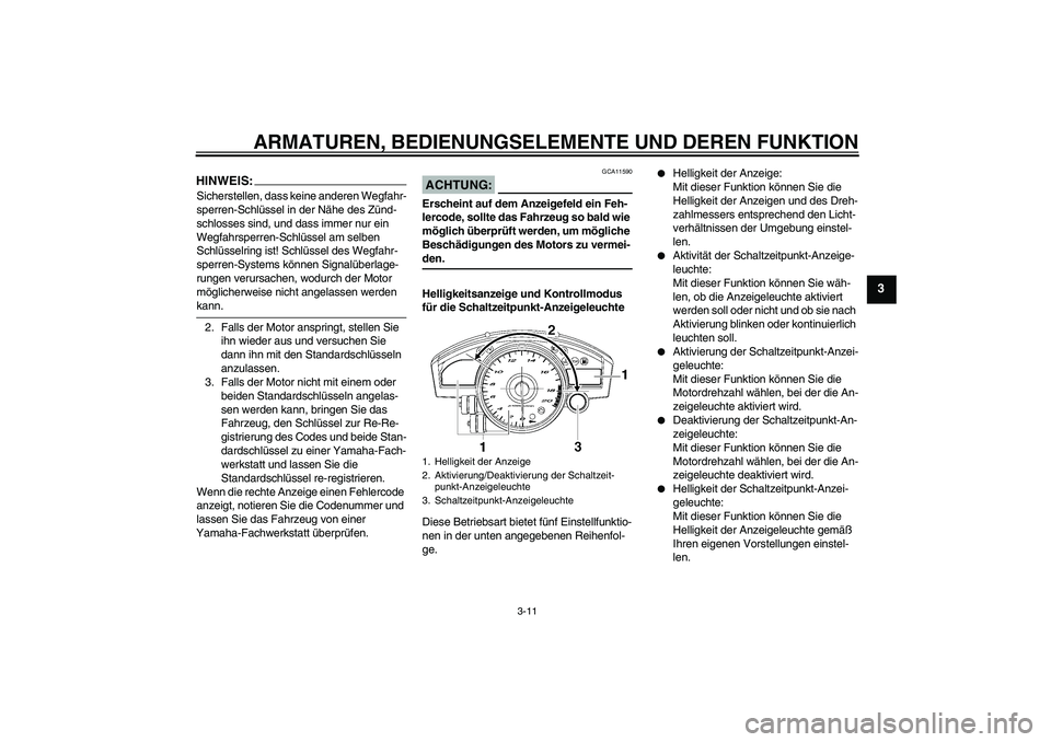 YAMAHA YZF-R6 2006  Betriebsanleitungen (in German) ARMATUREN, BEDIENUNGSELEMENTE UND DEREN FUNKTION
3-11
3
HINWEIS:Sicherstellen, dass keine anderen Wegfahr-
sperren-Schlüssel in der Nähe des Zünd-
schlosses sind, und dass immer nur ein 
Wegfahrspe