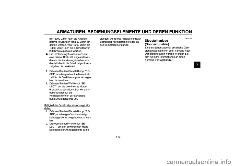 YAMAHA YZF-R6 2006  Betriebsanleitungen (in German) ARMATUREN, BEDIENUNGSELEMENTE UND DEREN FUNKTION
3-13
3
bis 13000 U/min kann die Anzeige-
leuchte in Schritten von 500 U/min ein-
gestellt werden. Von 13000 U/min bis 
18000 U/min kann sie in Schritte