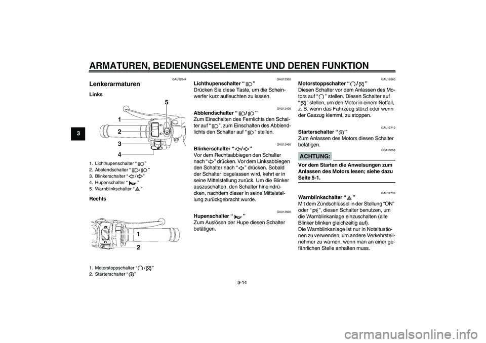 YAMAHA YZF-R6 2006  Betriebsanleitungen (in German) ARMATUREN, BEDIENUNGSELEMENTE UND DEREN FUNKTION
3-14
3
GAU12344
Lenkerarmaturen Links
Rechts
GAU12350
Lichthupenschalter “” 
Drücken Sie diese Taste, um die Schein-
werfer kurz aufleuchten zu la