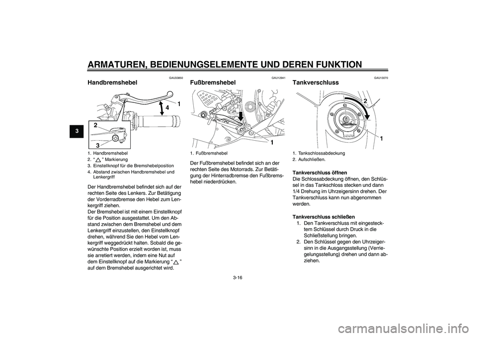 YAMAHA YZF-R6 2006  Betriebsanleitungen (in German) ARMATUREN, BEDIENUNGSELEMENTE UND DEREN FUNKTION
3-16
3
GAU33850
Handbremshebel Der Handbremshebel befindet sich auf der 
rechten Seite des Lenkers. Zur Betätigung 
der Vorderradbremse den Hebel zum 