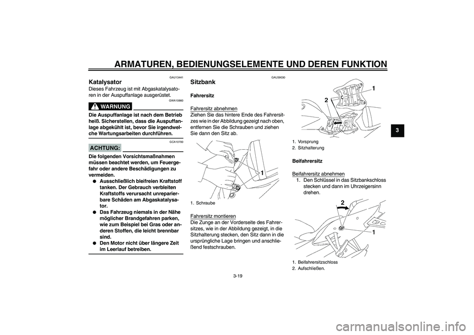 YAMAHA YZF-R6 2006 Betriebsanleitungen (in German) ARMATUREN, BEDIENUNGSELEMENTE UND DEREN FUNKTION
3-19
3
GAU13441
Katalysator Dieses Fahrzeug ist mit Abgaskatalysato-
ren in der Auspuffanlage ausgerüstet.
WARNUNG
GWA10860
Die Auspuffanlage ist nach YAMAHA YZF-R6 2006 Betriebsanleitungen (in German) ARMATUREN, BEDIENUNGSELEMENTE UND DEREN FUNKTION
3-19
3
GAU13441
Katalysator Dieses Fahrzeug ist mit Abgaskatalysato-
ren in der Auspuffanlage ausgerüstet.
WARNUNG
GWA10860
Die Auspuffanlage ist nach