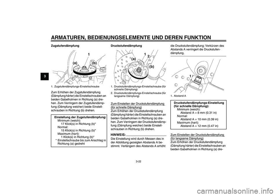 YAMAHA YZF-R6 2006 Betriebsanleitungen (in German) ARMATUREN, BEDIENUNGSELEMENTE UND DEREN FUNKTION
3-22
3
Zugstufendämpfung
Zum Erhöhen der Zugstufendämpfung
(Dämpfung härter) die Einstellschrauben an
beiden Gabelholmen in Richtung (a) dre-
he YAMAHA YZF-R6 2006 Betriebsanleitungen (in German) ARMATUREN, BEDIENUNGSELEMENTE UND DEREN FUNKTION
3-22
3
Zugstufendämpfung
Zum Erhöhen der Zugstufendämpfung
(Dämpfung härter) die Einstellschrauben an
beiden Gabelholmen in Richtung (a) dre-
he