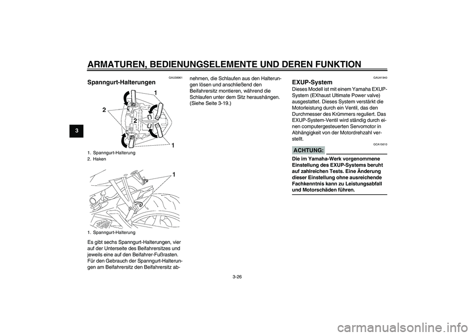 YAMAHA YZF-R6 2006 Betriebsanleitungen (in German) ARMATUREN, BEDIENUNGSELEMENTE UND DEREN FUNKTION
3-26
3
GAU38961
Spanngurt-Halterungen Es gibt sechs Spanngurt-Halterungen, vier
auf der Unterseite des Beifahrersitzes und
jeweils eine auf den Beifa YAMAHA YZF-R6 2006 Betriebsanleitungen (in German) ARMATUREN, BEDIENUNGSELEMENTE UND DEREN FUNKTION
3-26
3
GAU38961
Spanngurt-Halterungen Es gibt sechs Spanngurt-Halterungen, vier
auf der Unterseite des Beifahrersitzes und
jeweils eine auf den Beifa