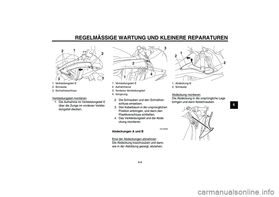 YAMAHA YZF-R6 2006  Betriebsanleitungen (in German) REGELMÄSSIGE WARTUNG UND KLEINERE REPARATUREN
6-9
6
Verkleidungsteil montieren1. Die Aufnahme im Verkleidungsteil E 
über die Zunge im vorderen Verklei-
dungsteil stecken.2. Die Schrauben und den Sc
