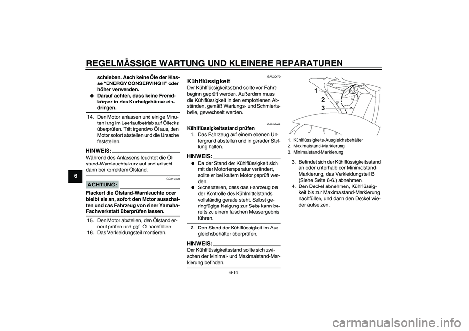 YAMAHA YZF-R6 2006  Betriebsanleitungen (in German) REGELMÄSSIGE WARTUNG UND KLEINERE REPARATUREN
6-14
6
schrieben. Auch keine Öle der Klas-
se “ENERGY CONSERVING II” oder 
höher verwenden.

Darauf achten, dass keine Fremd-
körper in das Kurbe