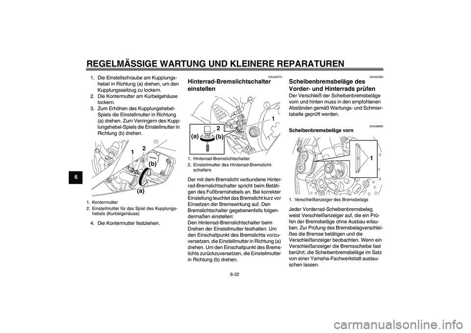 YAMAHA YZF-R6 2006  Betriebsanleitungen (in German) REGELMÄSSIGE WARTUNG UND KLEINERE REPARATUREN
6-22
6
1. Die Einstellschraube am Kupplungs-
hebel in Richtung (a) drehen, um den 
Kupplungsseilzug zu lockern.
2. Die Kontermutter am Kurbelgehäuse 
lo