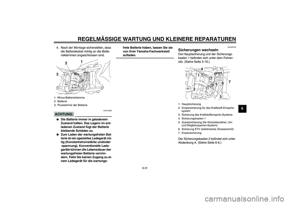 YAMAHA YZF-R6 2006  Betriebsanleitungen (in German) REGELMÄSSIGE WARTUNG UND KLEINERE REPARATUREN
6-31
6
4. Nach der Montage sicherstellen, dass 
die Batteriekabel richtig an die Batte-
rieklemmen angeschlossen sind.ACHTUNG:
GCA10630

Die Batterie im