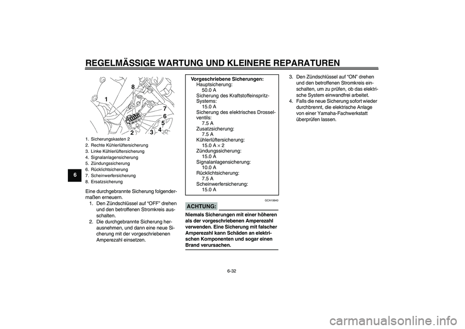 YAMAHA YZF-R6 2006  Betriebsanleitungen (in German) REGELMÄSSIGE WARTUNG UND KLEINERE REPARATUREN
6-32
6
Eine durchgebrannte Sicherung folgender-
maßen erneuern.
1. Den Zündschlüssel auf “OFF” drehen 
und den betroffenen Stromkreis aus-
schalte