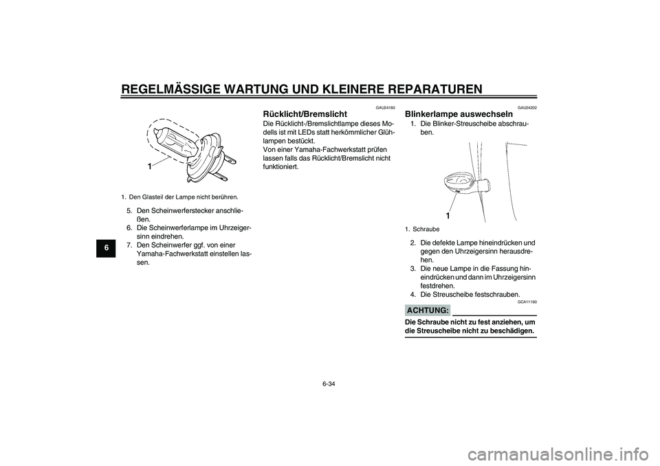 YAMAHA YZF-R6 2006  Betriebsanleitungen (in German) REGELMÄSSIGE WARTUNG UND KLEINERE REPARATUREN
6-34
6
5. Den Scheinwerferstecker anschlie-
ßen.
6. Die Scheinwerferlampe im Uhrzeiger-
sinn eindrehen.
7. Den Scheinwerfer ggf. von einer 
Yamaha-Fachw
