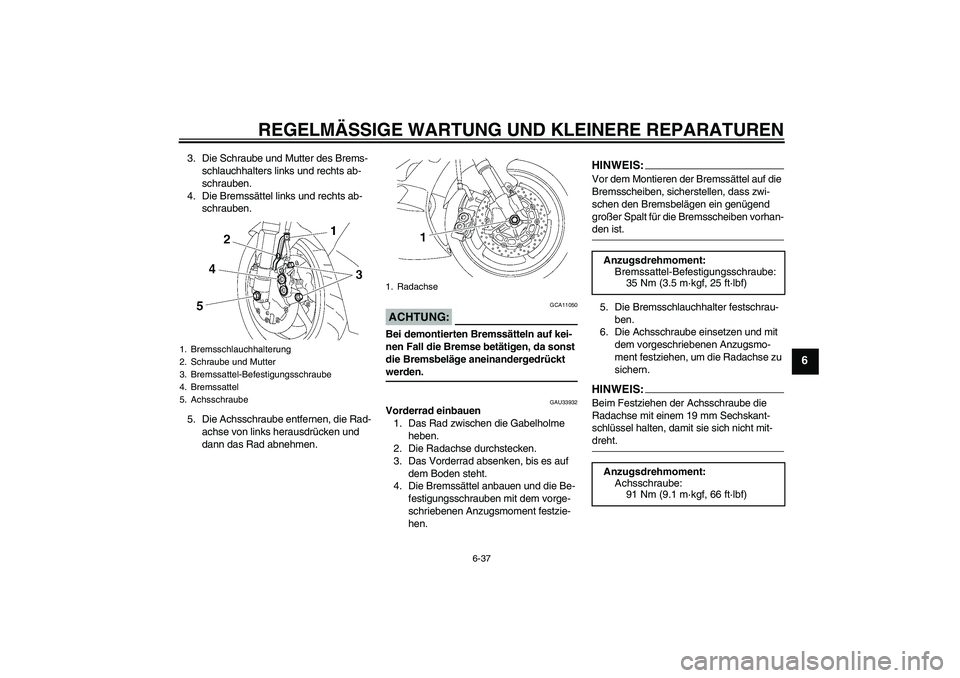 YAMAHA YZF-R6 2006  Betriebsanleitungen (in German) REGELMÄSSIGE WARTUNG UND KLEINERE REPARATUREN
6-37
6
3. Die Schraube und Mutter des Brems-
schlauchhalters links und rechts ab-
schrauben.
4. Die Bremssättel links und rechts ab-
schrauben.
5. Die A