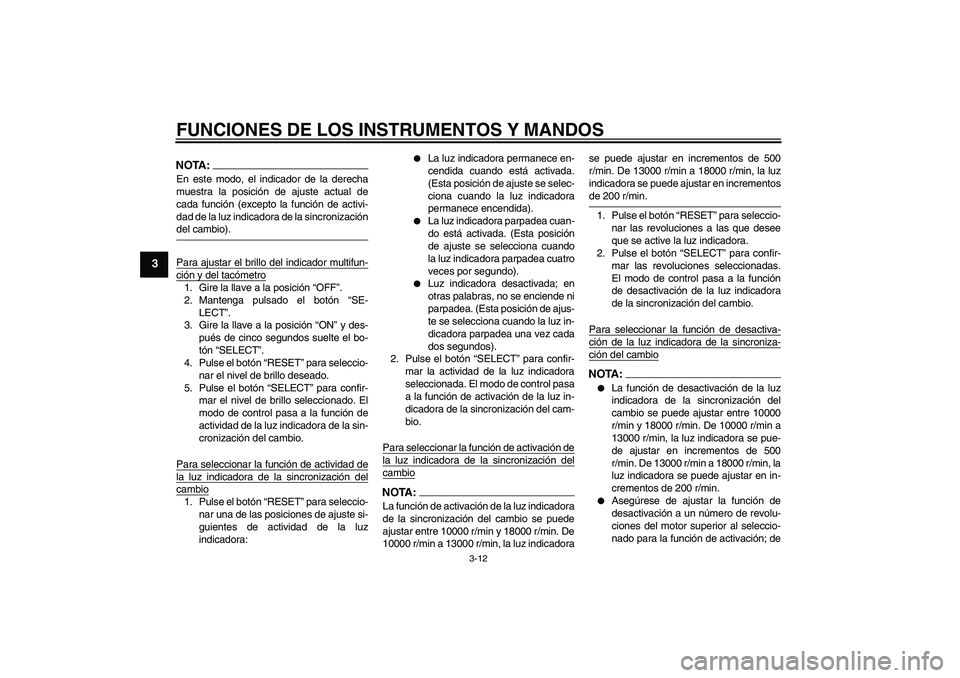 YAMAHA YZF-R6 2006  Manuale de Empleo (in Spanish) FUNCIONES DE LOS INSTRUMENTOS Y MANDOS
3-12
3
NOTA:En este modo, el indicador de la derecha
muestra la posición de ajuste actual de
cada función (excepto la función de activi-
dad de la luz indicad