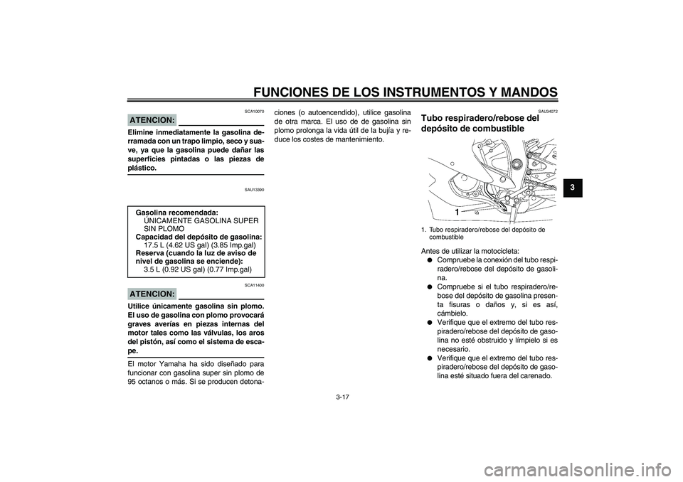 YAMAHA YZF-R6 2006 Manuale de Empleo (in Spanish) FUNCIONES DE LOS INSTRUMENTOS Y MANDOS
3-17
3
ATENCION:
SCA10070
Elimine inmediatamente la gasolina de-
rramada con un trapo limpio, seco y sua-
ve, ya que la gasolina puede dañar las
superficies pin YAMAHA YZF-R6 2006 Manuale de Empleo (in Spanish) FUNCIONES DE LOS INSTRUMENTOS Y MANDOS
3-17
3
ATENCION:
SCA10070
Elimine inmediatamente la gasolina de-
rramada con un trapo limpio, seco y sua-
ve, ya que la gasolina puede dañar las
superficies pin