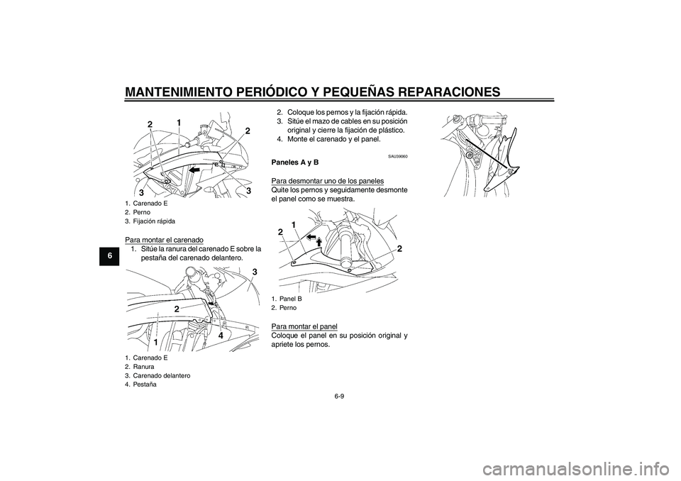 YAMAHA YZF-R6 2006  Manuale de Empleo (in Spanish) MANTENIMIENTO PERIÓDICO Y PEQUEÑAS REPARACIONES
6-9
6
Para montar el carenado1. Sitúe la ranura del carenado E sobre la
pestaña del carenado delantero.2. Coloque los pernos y la fijación rápida.