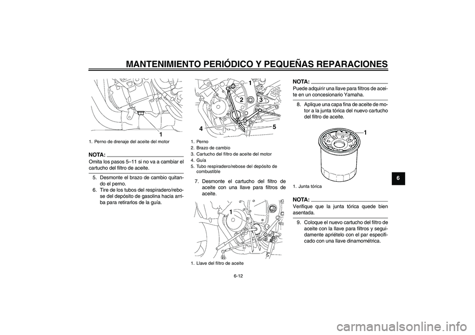 YAMAHA YZF-R6 2006  Manuale de Empleo (in Spanish) MANTENIMIENTO PERIÓDICO Y PEQUEÑAS REPARACIONES
6-12
6
NOTA :
Omita los pasos 5–11 si no va a cambiar elcartucho del filtro de aceite.
5. Desmonte el brazo de cambio quitan-
do el perno.
6. Tire d