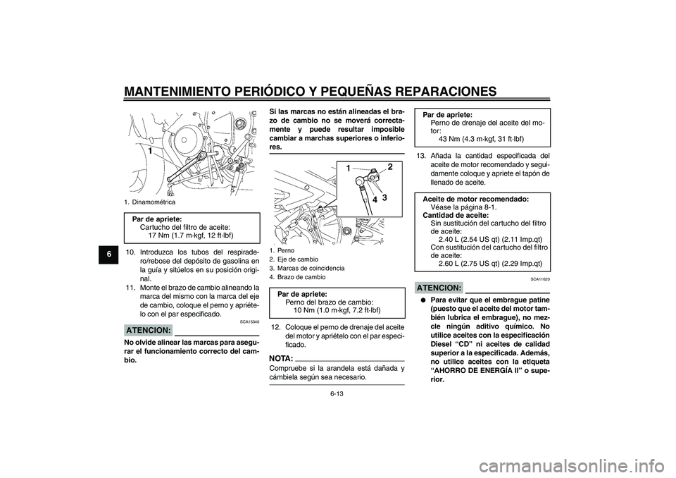 YAMAHA YZF-R6 2006  Manuale de Empleo (in Spanish) MANTENIMIENTO PERIÓDICO Y PEQUEÑAS REPARACIONES
6-13
6
10. Introduzca los tubos del respirade-
ro/rebose del depósito de gasolina en
la guía y sitúelos en su posición origi-
nal.
11. Monte el br