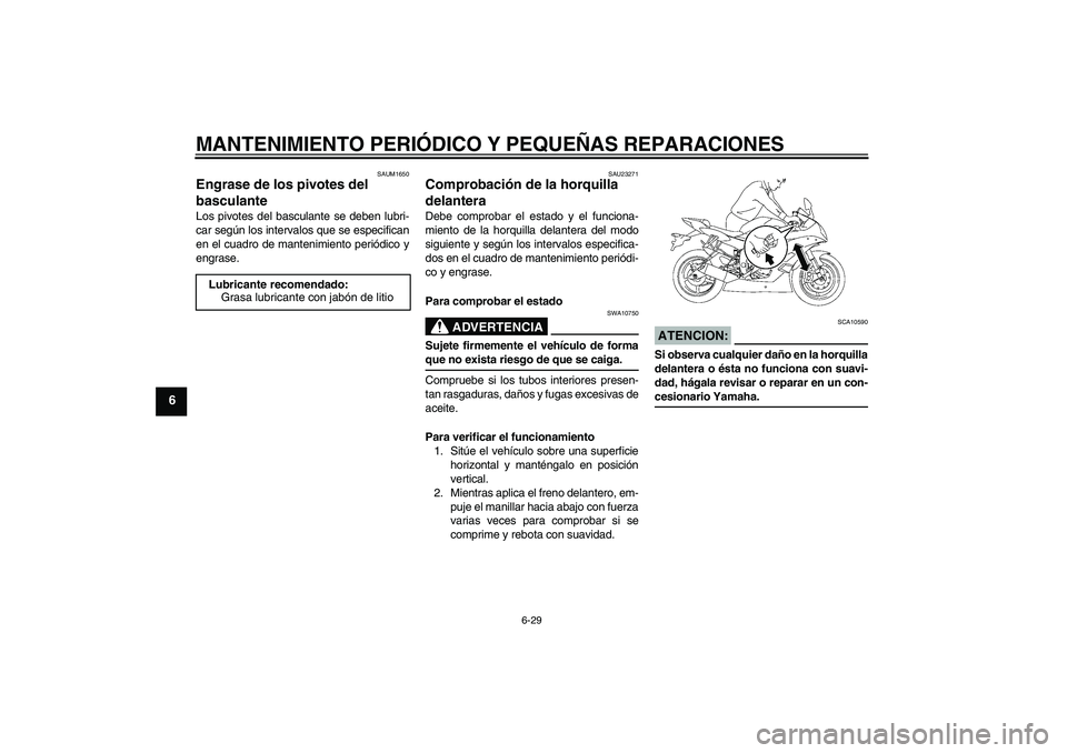 YAMAHA YZF-R6 2006  Manuale de Empleo (in Spanish) MANTENIMIENTO PERIÓDICO Y PEQUEÑAS REPARACIONES
6-29
6
SAUM1650
Engrase de los pivotes del 
basculante Los pivotes del basculante se deben lubri-
car según los intervalos que se especifican
en el c