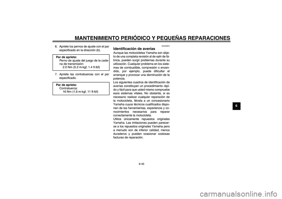 YAMAHA YZF-R6 2006  Manuale de Empleo (in Spanish) MANTENIMIENTO PERIÓDICO Y PEQUEÑAS REPARACIONES
6-40
6
6. Apriete los pernos de ajuste con el par
especificado en la dirección (b).
7. Apriete las contratuercas con el par
especificado.
SAU25870
Id
